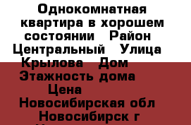 Однокомнатная квартира в хорошем состоянии › Район ­ Центральный › Улица ­ Крылова › Дом ­ 66 › Этажность дома ­ 5 › Цена ­ 11 500 - Новосибирская обл., Новосибирск г. Недвижимость » Квартиры аренда   . Новосибирская обл.